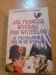 Jak Francuzi wygrali pod Waterloo - Stephen Clarke