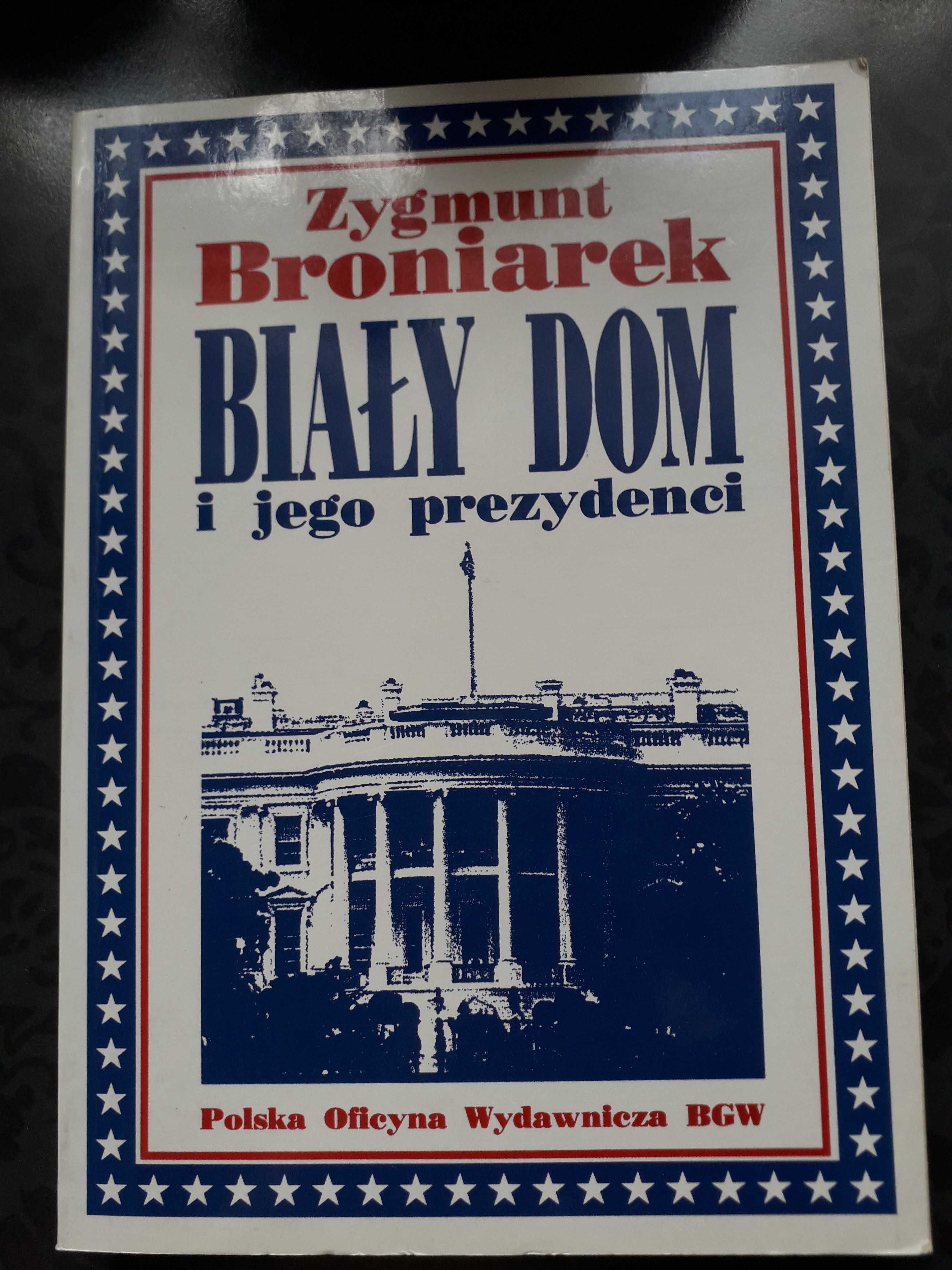 Zygmunt Broniarek biały dom i jego prezydenci Polska Oficyna