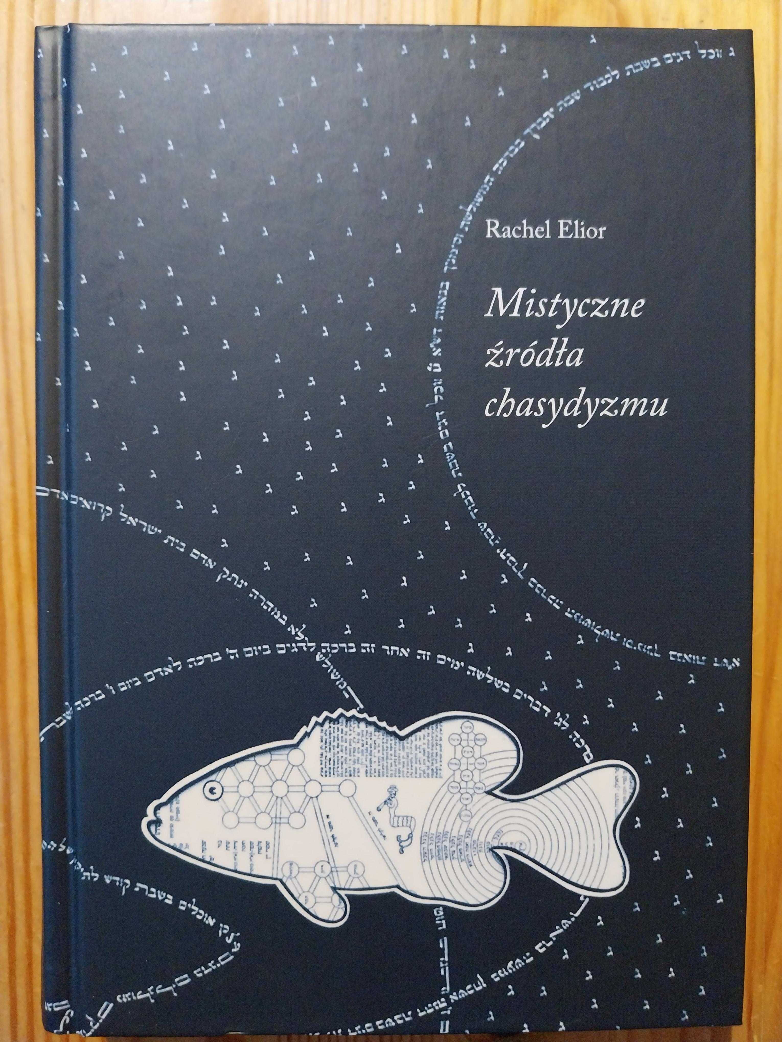 Rachel Elior - Mistyczne źródła chasydyzmu