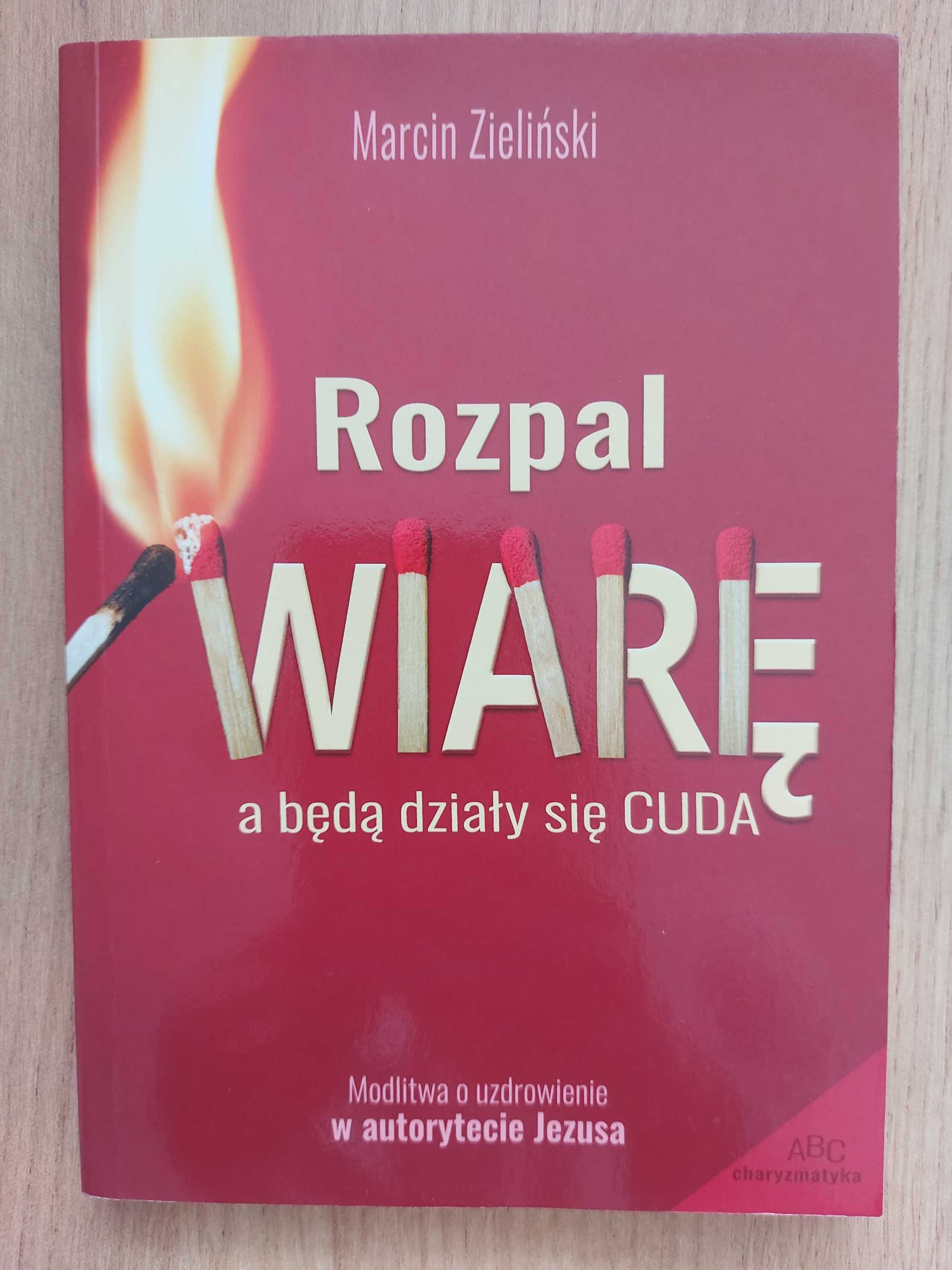 Rozpal wiarę, a będą działy się cuda Marcin Zieliński