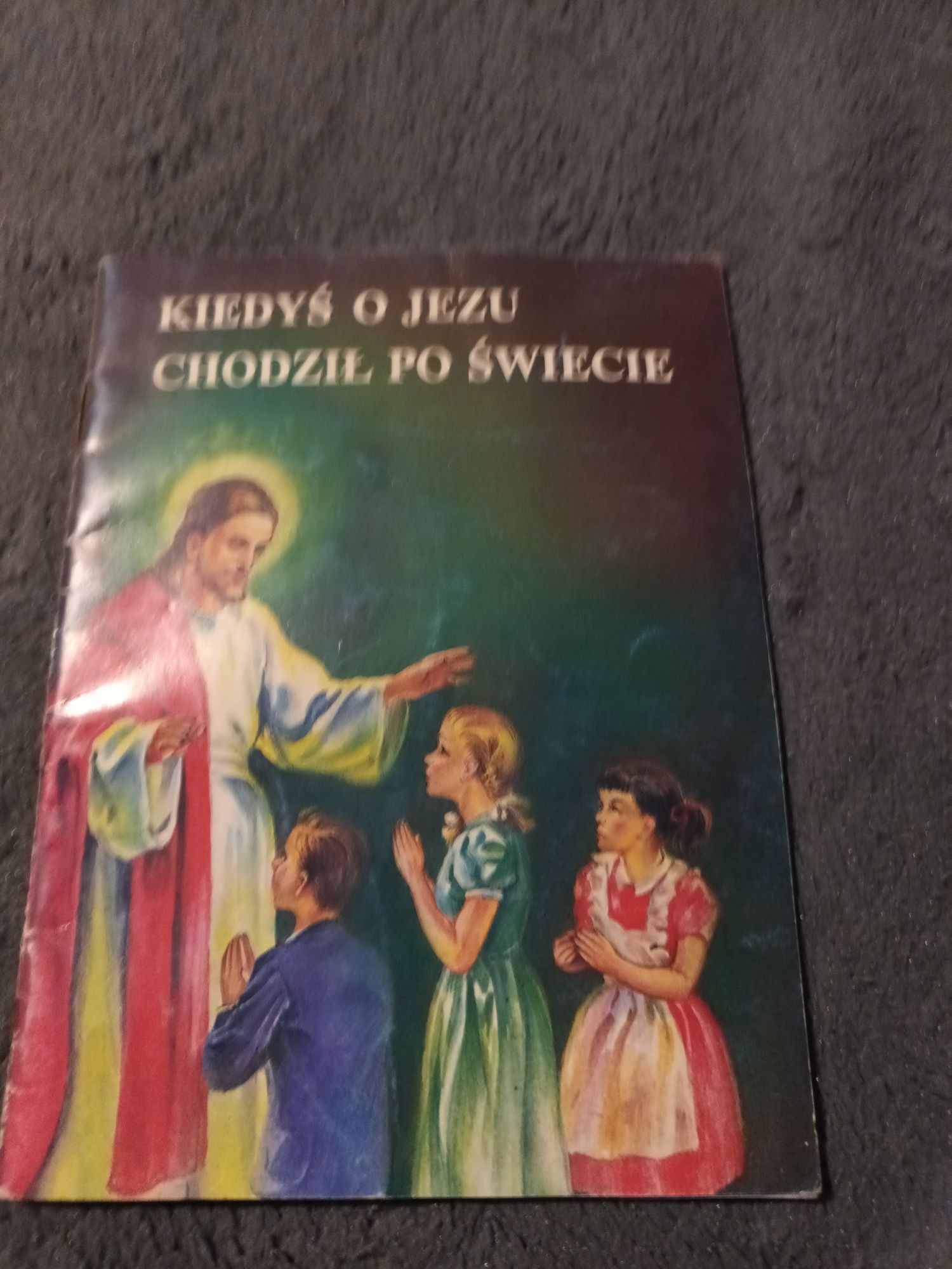 Książeczka,,Kiedyś o Jezu chodził po świecie''