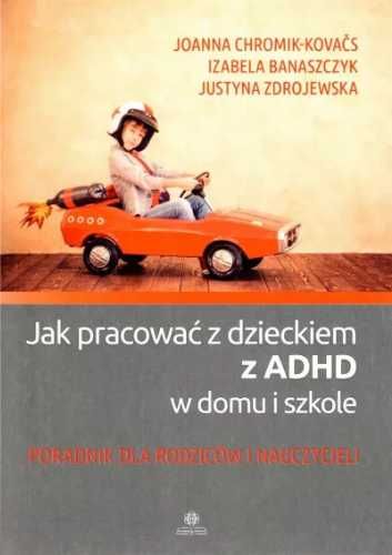 Jak pracować z dzieckiem z ADHD w domu i szkole - Joanna Chromik-Kova