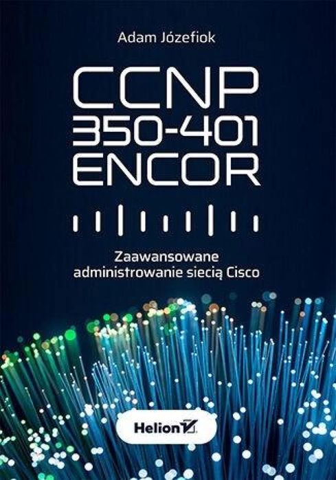Ccnp 350, 401 Encor. Zaawansowane administrowanie.. Helion Adam Jó