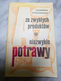 Ze zwykłych produktów niezwykłe potrawy Kazimiera Pyszkowska