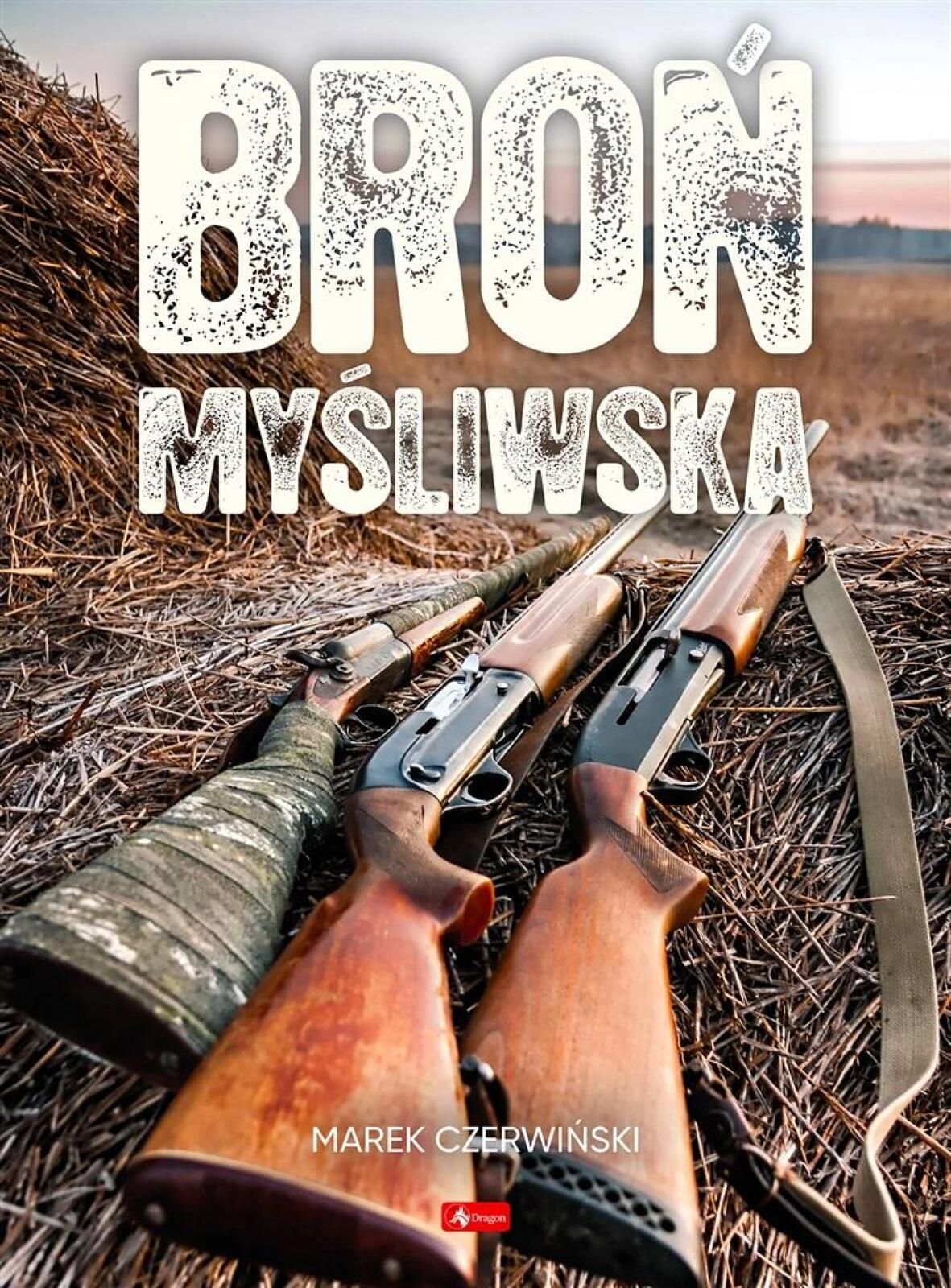 Broń myśliwska Dragon Marek Czerwiński Rok wydania: 2022, oprawa: