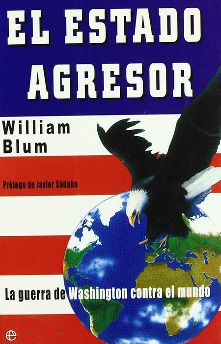 El Estado Agresor: La Guerra de Washington contra el Mundo