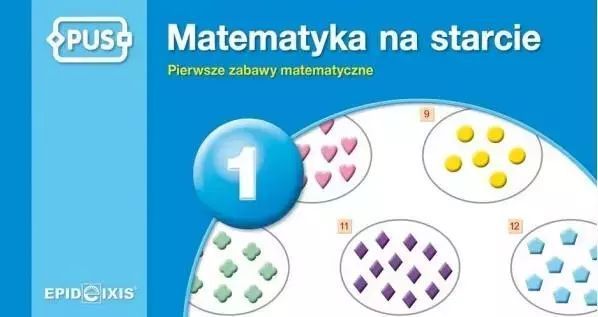 Matematyka na starcie 1. Pierwsze zabawy mat. Epideixis. Nowy Produkt