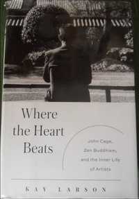 Where the Heart Beats: J. Cage, Zen Buddhism & Inner Life of Artists.