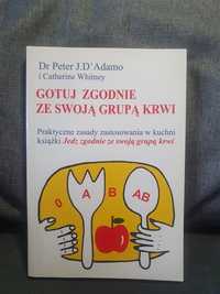 Gotuj zgodnie ze swoją grupą krwi Dr Peter J. D'Adamo Catherine Whitne