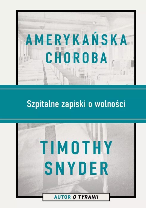 Amerykańska Choroba. Szpitalne Zapiski O Wolności Timothy Snyder