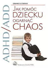 ADHD/ADD. Jak pomóc dziecku ogarnąć chaos. PZWL
