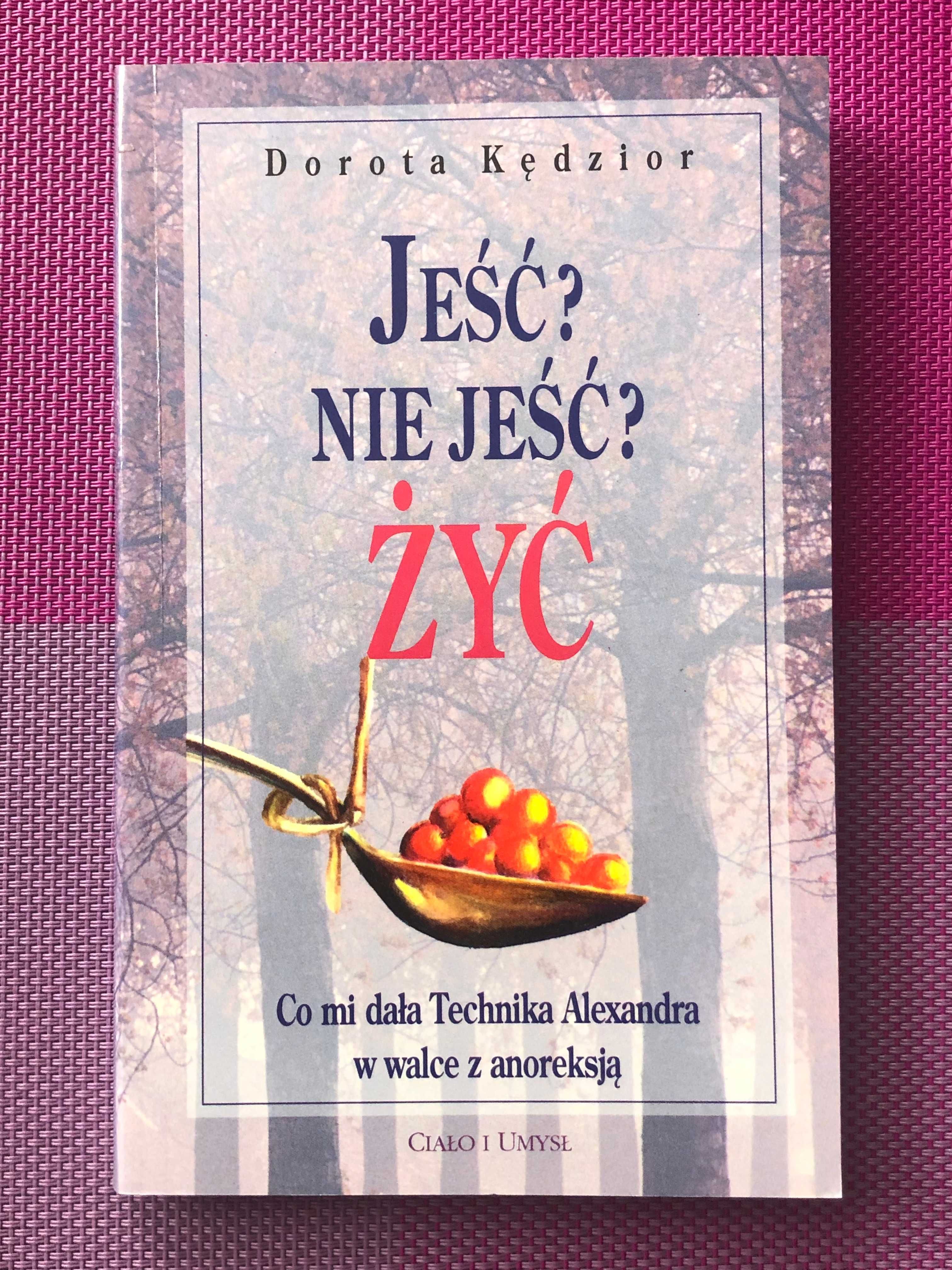 Dorota Kędzior Jeść? Nie jeść? Żyć. Co mi dała technika Alexandra ...