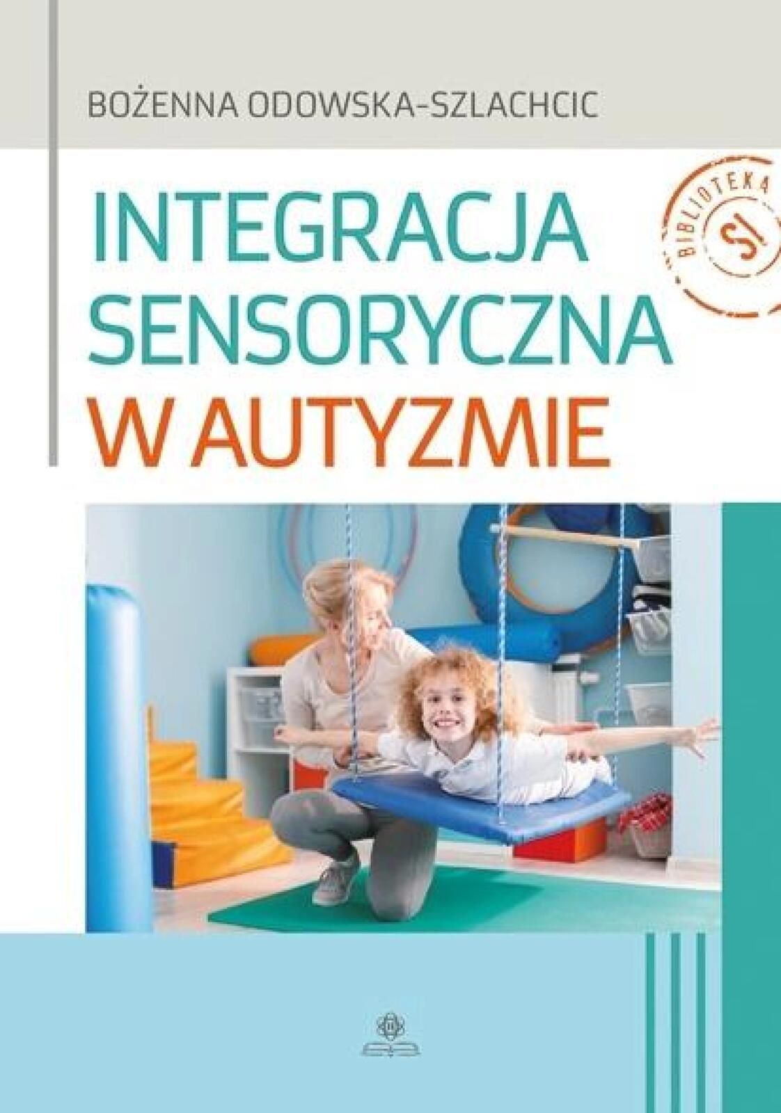 Integracja sensoryczna w autyzmie Harmonia Bożenna Odowska-Szlachcic
