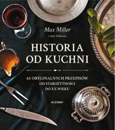 Historia od kuchni. 65 oryginalnych przepisów.. - Max Miller