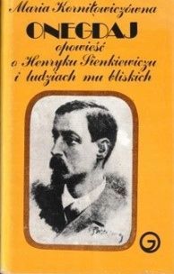 Onegdaj Opowieść O Henryku Sienkiewiczu I Ludziach Mu Bliskich