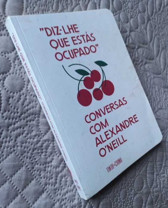 Diz-lhe que Estás Ocupado; Conversas com Alexandre O´Neill - J. Meirim