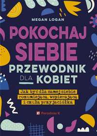 Pokochaj Siebie. Przewodnik Dla Kobie, Megan Logan