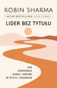 Lider Bez Tytułu. Jak Kierować Sobą I Innymi..