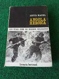 Angola Heróica - 120 Dias com os Nossos Soldados - Artur Maciel