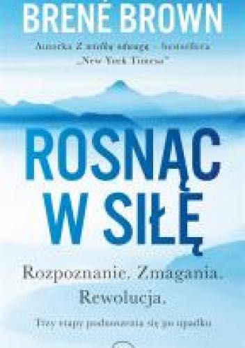 Rosnąc w siłę Rozpoznanie. Zmagania. Rewolucja. Brené Brown