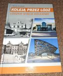 Michał Jerczyński "Koleją przez Łódź. Łódzkie stacje kolejowe"