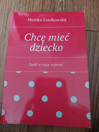 Książka chce mieć dziecko Monika Szadkowska