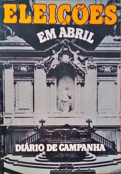 Eleições em Abril (Diário de Campanha) - Dinis de Abreu e José Antunes