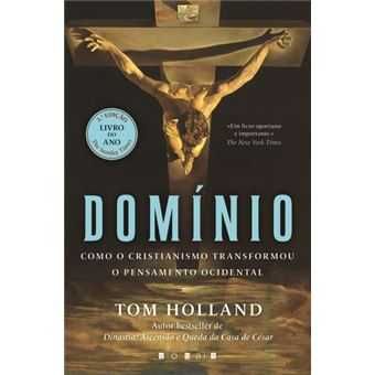 Domínio - Como o Cristianismo Transformou o Pensamento.., Tom Holland