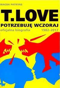 T.love. Potrzebuję Wczoraj. Oficjalna Biografia..