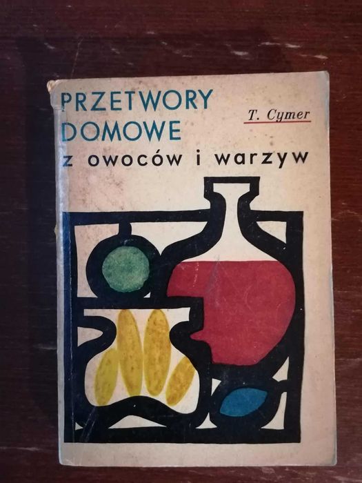 Przetwory domowe z owoców i warzyw. T.Cymer