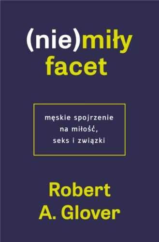 (Nie)miły facet. Męskie spojrzenie na miłość... - Robert A. Glover