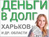 Деньги в долг под % в Харькове и др. обл.