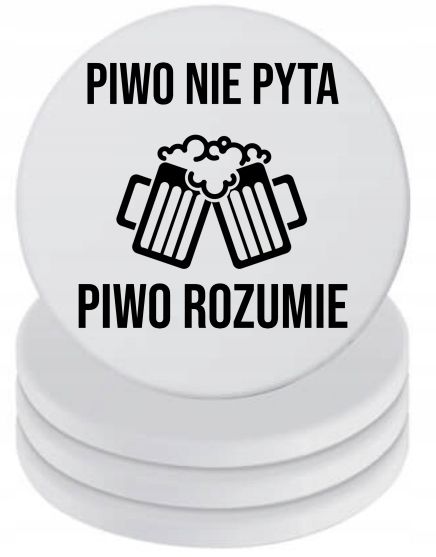 Śmieszne Podkładki ceramiczne pod Kubek x4 PIWO NIE PYTA PIWO ROZUMIE