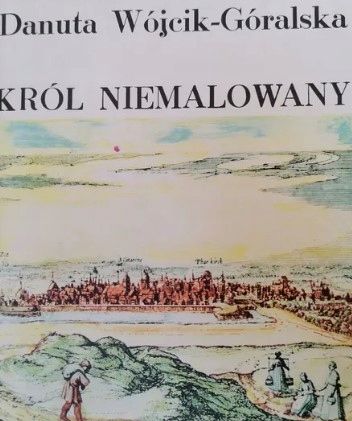 Król Niemalowany Danuta. Wójcik-Góralska