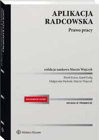 Aplikacja radcowska. Prawo pracy - Marcin Wujczyk, Paweł Korus, Karol