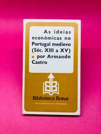 As ideias económicas no Portugal  (Séc. XIII a XV) - Armando Castro