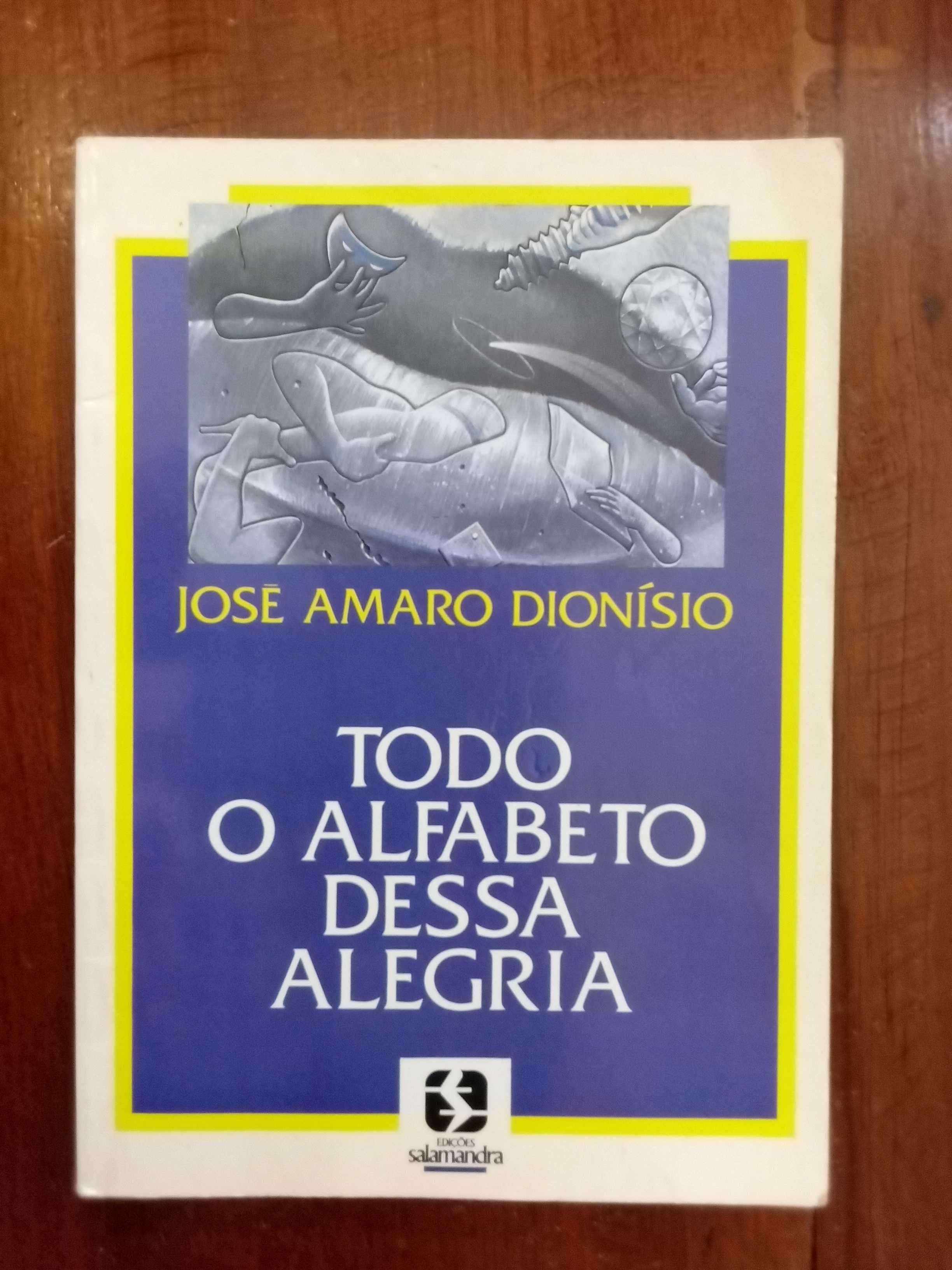 José Amaro Dionísio - Todo o alfabeto dessa alegria [1.ª ed.]