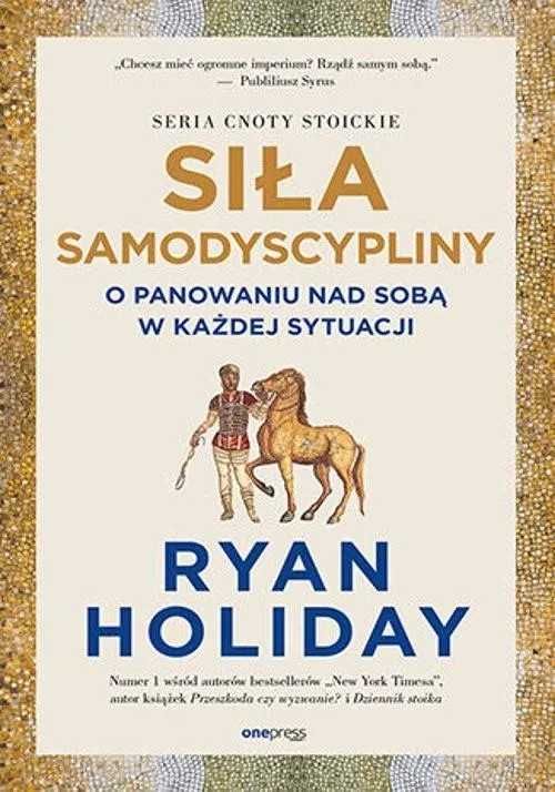 ryan holiday Siła samodyscypliny. O panowaniu nad sobą w każde sytuacj