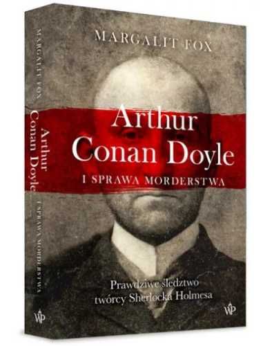 Arthur Conan Doyle i sprawa morderstwa - Margalit Fox