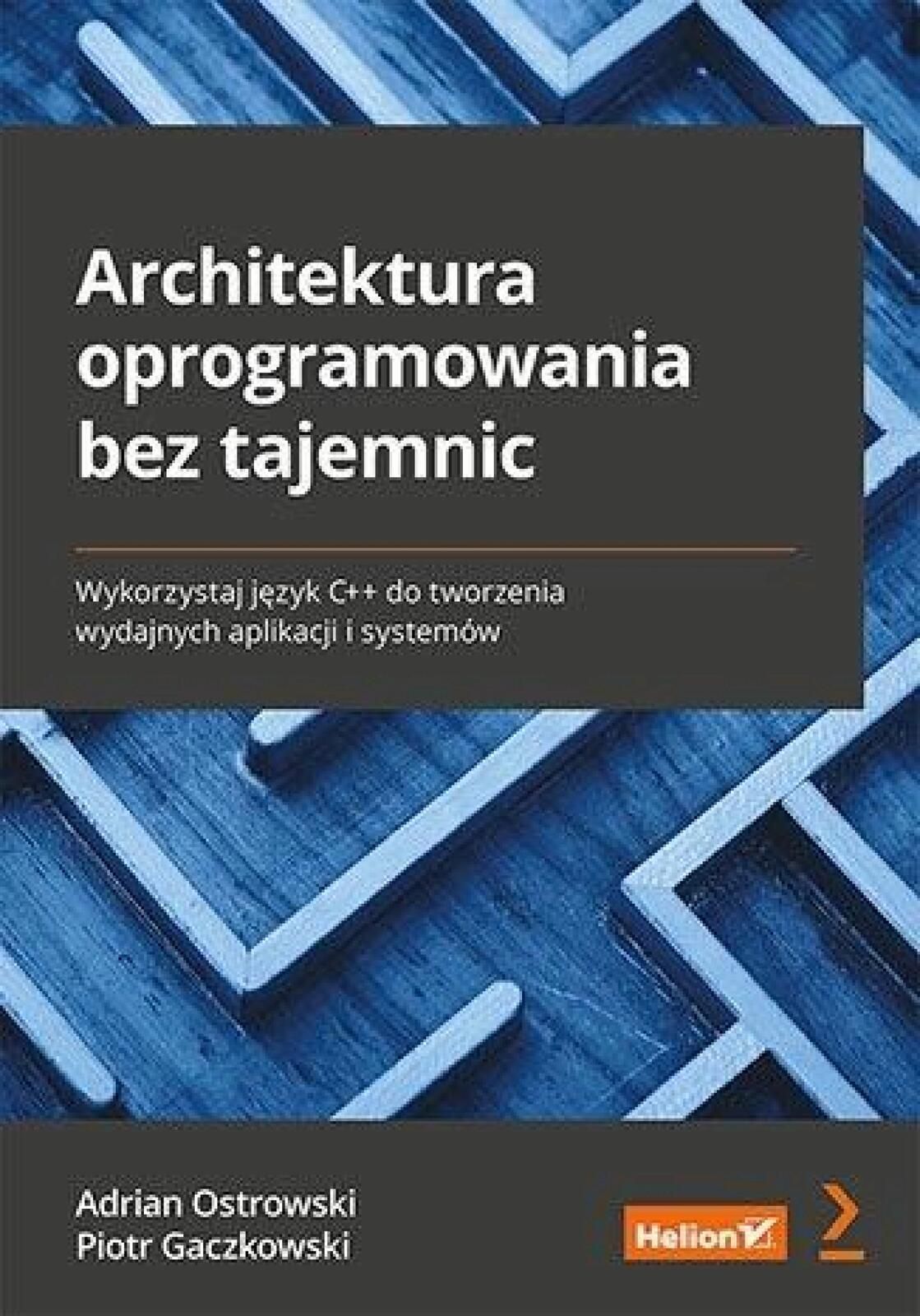 Architektura oprogramowania bez tajemnic. Helion Adrian Ostrowski,