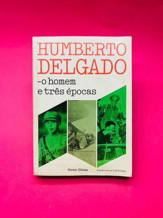 Victor Dimas - Humberto Delgado, O homem e três épocas