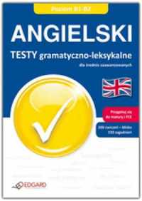 Angielski. Testy gramatyczno - leksykalne B1 - B2