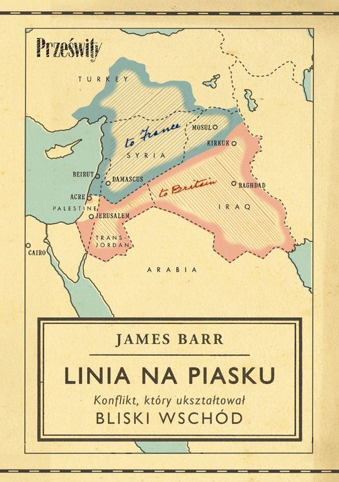 Linia Na Piasku. Konflikt, Który Ukształtował Bliski Wschód Prześwity