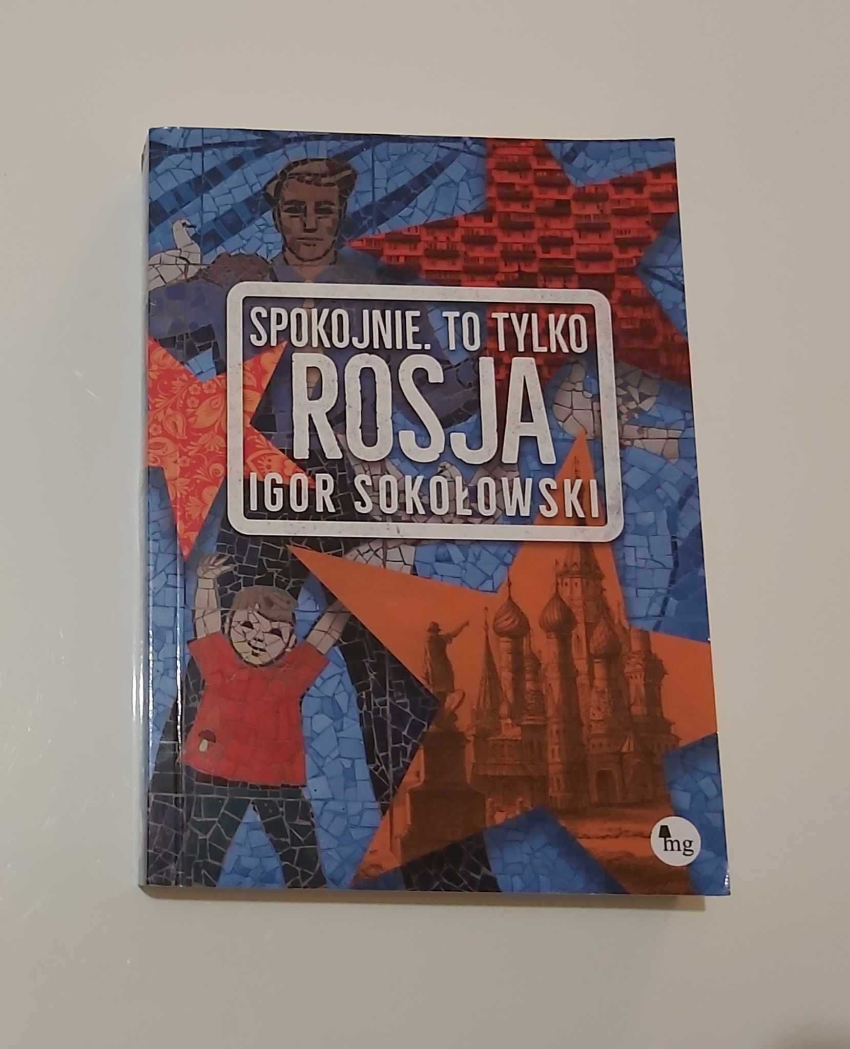 "Spokojnie. To tylko Rosja" Igor Sokołowski - pamiętniki podróżnicze