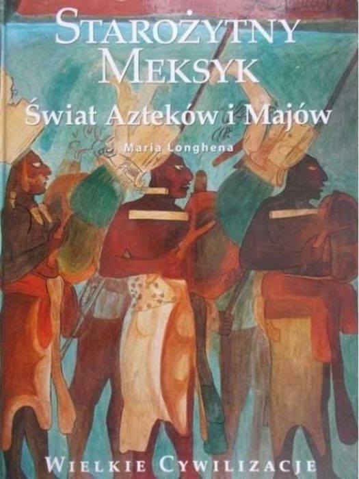 Starożytny Meksyk Świat Azteków i Majów Maria Longhena Wydawnictwo JaR