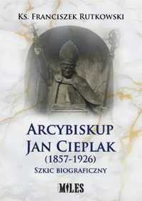 Arcybiskup Jan Cieplak (1857 - 1926) - ks. Franciszek Rutkowski