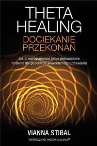 Theta Healing. Dociekanie przekonań
Autor: Vianna Stibal