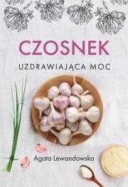 Czosnek Uzdrawiająca moc
Autor: Agata Lewandowska