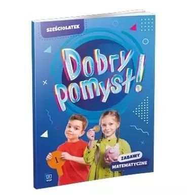 Dobry pomysł! Sześciolatek. Zabawy matematyczne. WSiP