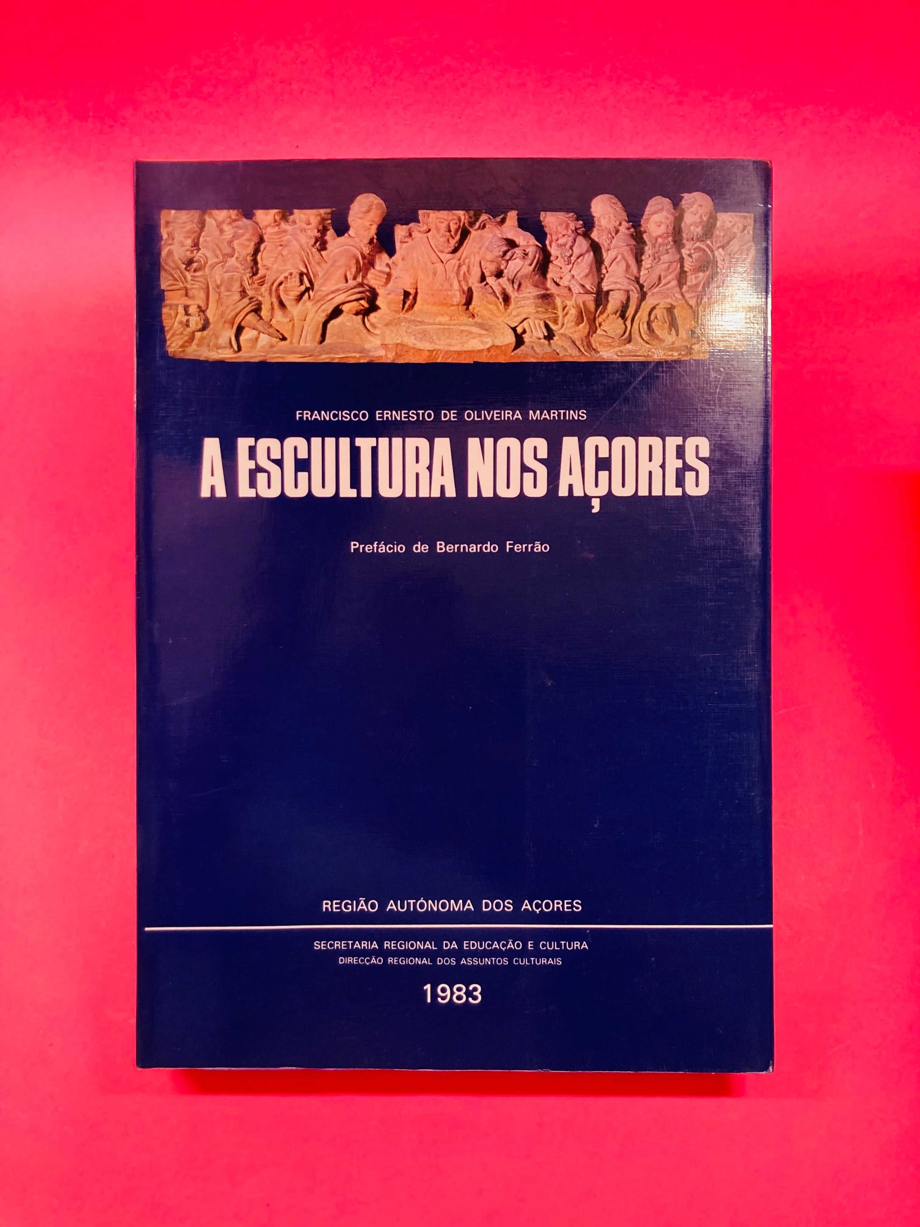 A Escultura nos Açores - Francisco Ernesto de Oliveira Martins
